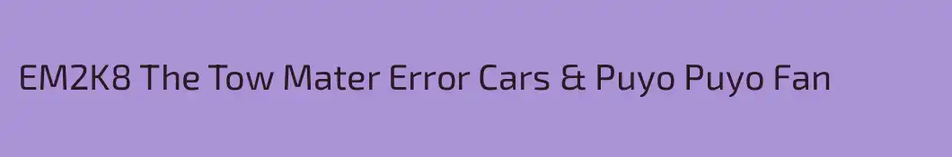EM2K8 The Tow Mater Error Cars & Puyo Puyo Fan